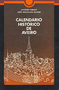 Ant�nio Christo e Jo�o Gon�alves Gaspar, Calend�rio Hist�rico de Aveiro, 1� ed., Aveiro, C.M.A., 1986, 557 p�gs. (Esgotado)
