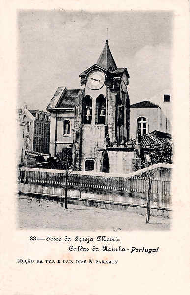 N.� 33 - Portugal Caldas da Rainha Torre da Igreja Matriz_Editor Dias e Paramos_Editado 1906_Dim 9x14 cm. - Col. M. Chaby