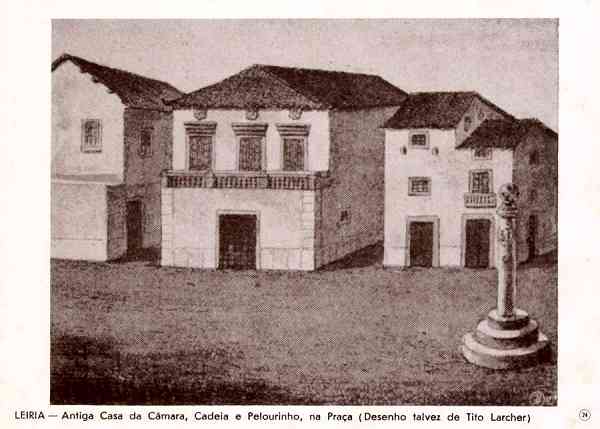 N.� 24 - LEIRIA Antiga Casa da C�mara, Cadeia e Pelourinho na Pra�a (Desenho talvez de Tito Larcher) - Editor: Comissao Cultural das Obras sociais do Pessoal da C�mara Municipal de Leiria - Dimens�es: 14x10 cm. - Col. R. Gaspar.