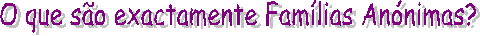 O que s�o exactamente Fam�lias An�nimas?