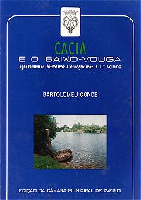 Bartolomeu Conde, Cacia e o Baixo-Vouga. Apontamentos hist�ricos e etnogr�ficos, Vol II, 1� ed. pela C�mara Municipal de Aveiro em 1995, 198 pp.